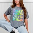That Sounds Like A You Problem Groovy Introvert Mineral Wash Tshirts Mineral Gray
