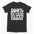 100 Not Leaving The House Today Introverts Unisex T-Shirt 100 Not Leaving The House Today Introverts Unisex T-Shirt