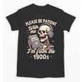 1900s Sarcasm Humor Be Patient With Me I'm From The 1900s Unisex T-Shirt