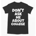2023 GRADUATION GIFT DON'T ASK ME ABOUT COLLEGE Unisex T-Shirt