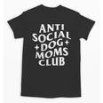 Anti Social Dog Moms Club Introvert Dog Mom Dog Lover Unisex T-Shirt Anti Social Dog Moms Club Introvert Dog Mom Dog Lover Unisex T-Shirt