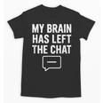 My Brain Has Left The Chat Introvert Quote Unisex T-Shirt My Brain Has Left The Chat Introvert Quote Unisex T-Shirt