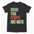 Bruh You People Are Nuts Introvert Saying Mean Unisex T-Shirt