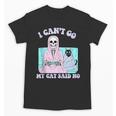 I Can't Go My Cat Said No Introvert Anxiety Cat Lover Unisex T-Shirt I Can't Go My Cat Said No Introvert Anxiety Cat Lover Unisex T-Shirt