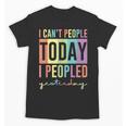 I Can't People Today I Peopled Yesterday Introvert Life Unisex T-Shirt I Can't People Today I Peopled Yesterday Introvert Life Unisex T-Shirt