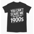 You Can't Scare Me I'm From The 1900s Humour Unisex T-Shirt You Can't Scare Me I'm From The 1900s Humour Unisex T-Shirt