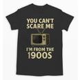 You Can't Scare Me I'm From The 1900s Television Retro Unisex T-Shirt