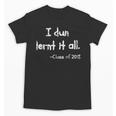 Class Of 2018 Graduation I Dun Lernt It All Unisex T-Shirt