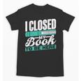 I Closed My Book To Be Here Read Readers Reader Reading Unisex T-Shirt