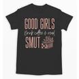 Coffee And Smut Good Girls Read Smutty Book Merch For Women Unisex T-Shirt Coffee And Smut Good Girls Read Smutty Book Merch For Women Unisex T-Shirt