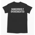 Dangerously Overeducated PhD MD EdD Graduation School Unisex T-Shirt