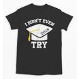 I Didn't Even Try 2018 Senior Graduation Shirt Unisex T-Shirt
