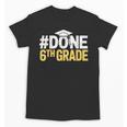 Done 6th Grade Graduation Sixth Grade 6th Graders Unisex T-Shirt