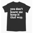 You Don’t Know Me Keep It That Way Sarcastic Introvert Meme Unisex T-Shirt You Don’t Know Me Keep It That Way Sarcastic Introvert Meme Unisex T-Shirt