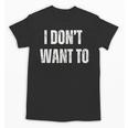 I Don't Want To Sarcastic Anti Social Introvert Unisex T-Shirt