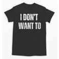 I Don't Want To Sarcastic Anti Social Introvert Unisex T-Shirt I Don't Want To Sarcastic Anti Social Introvert Unisex T-Shirt