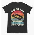 Error 404 Streaming Not Found Nostalgia VHS Retro Tape Unisex T-Shirt Error 404 Streaming Not Found Nostalgia VHS Retro Tape Unisex T-Shirt