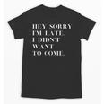 Fashionably Late Reluctant Arrival Humor For Introverts Unisex T-Shirt Fashionably Late Reluctant Arrival Humor For Introverts Unisex T-Shirt