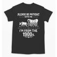 Fun Classic Please Be Patient With Me I'm From The 1900s Unisex T-Shirt Fun Classic Please Be Patient With Me I'm From The 1900s Unisex T-Shirt