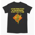 Fun Thing To Do In Morning Is Not Talk To Me Introvert Unisex T-Shirt