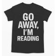 Go Away I'm Reading Book Lover Bookworm Introvert Sarcastic Unisex T-Shirt Go Away I'm Reading Book Lover Bookworm Introvert Sarcastic Unisex T-Shirt
