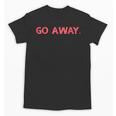 Go Away Introversion Sarcasm Introvert Unisex T-Shirt Go Away Introversion Sarcasm Introvert Unisex T-Shirt