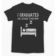I Graduated Can I Go Back To Bed Now Funny Lazy Graduation Unisex T-Shirt