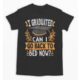I Graduated Can I Go Back To Bed Now Graduation Grad Student Unisex T-Shirt
