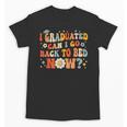 I Graduated Can I Go Back To Bed Now Graduation Groovy Unisex T-Shirt