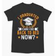 I Graduated Can I Go Back To Bed Now Graduation Unisex T-Shirt