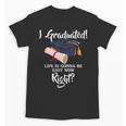 I Graduated Life Is Gonna Be Easy Now Right Graduation Unisex T-Shirt