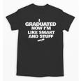 I Graduated Smart And Stuff Funny Graduation Shirt Unisex T-Shirt