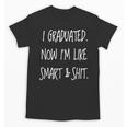 Graduation Gag I Graduated Now Im Like Smart & Shit Tee Unisex T-Shirt