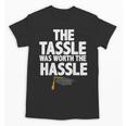 Graduation The Tassle Was Worth The Hassle T-Shirt Unisex T-Shirt