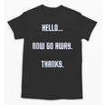 Hello Now Go Away Thanks Joke Introvert Attire Unisex T-Shirt Hello Now Go Away Thanks Joke Introvert Attire Unisex T-Shirt