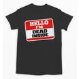 Hello I'm Dead Inside Name Tag Sarcastic Introvert Unisex T-Shirt Hello I'm Dead Inside Name Tag Sarcastic Introvert Unisex T-Shirt