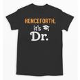 Henceforth It's Dr PhD Graduation Doctorate Unisex T-Shirt