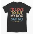 I'd Love To But My Dog Said No Introvert Graphic Unisex T-Shirt I'd Love To But My Dog Said No Introvert Graphic Unisex T-Shirt