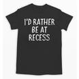 I'd Rather Be At Recess Shirt Funny Sarcastic Graduation Tee Unisex T-Shirt