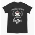 I'd Rather Stay Home And Drink Coffee Introvert Caffeine Pun Unisex T-Shirt I'd Rather Stay Home And Drink Coffee Introvert Caffeine Pun Unisex T-Shirt