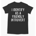 I Identify As Friendly Introvert Humor Joke Sarcastic Unisex T-Shirt I Identify As Friendly Introvert Humor Joke Sarcastic Unisex T-Shirt
