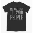 I'm Just Here To Avoid People Saying Sarcasm Introvert Unisex T-Shirt I'm Just Here To Avoid People Saying Sarcasm Introvert Unisex T-Shirt