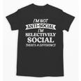 I'm Not Anti Social I'm Selectively Social Introvert Unisex T-Shirt I'm Not Anti Social I'm Selectively Social Introvert Unisex T-Shirt