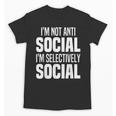 I'm Not Anti Social I'm Selectively Social Introverted Unisex T-Shirt I'm Not Anti Social I'm Selectively Social Introverted Unisex T-Shirt