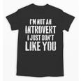 I'm Not Introvert I Just Don't Like You Sarcastic Quote Unisex T-Shirt I'm Not Introvert I Just Don't Like You Sarcastic Quote Unisex T-Shirt