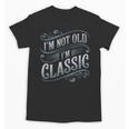 I'm Not Old I'm Classic Nostalgia Retro Vintage Birthday Unisex T-Shirt I'm Not Old I'm Classic Nostalgia Retro Vintage Birthday Unisex T-Shirt