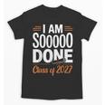 I'm Sooo Done Class Of 2027 Senior Graduation Grad Party Unisex T-Shirt
