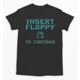Insert Floppy To Continue Retro Computer Nostalgia Tech Top Unisex T-Shirt Insert Floppy To Continue Retro Computer Nostalgia Tech Top Unisex T-Shirt