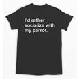 Introvert Sarcasm I'd Rather Socialize With My Parrot Unisex T-Shirt Introvert Sarcasm I'd Rather Socialize With My Parrot Unisex T-Shirt