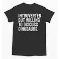 Introverted But Willing To Discuss Dinosaurs Introvert Unisex T-Shirt Introverted But Willing To Discuss Dinosaurs Introvert Unisex T-Shirt
